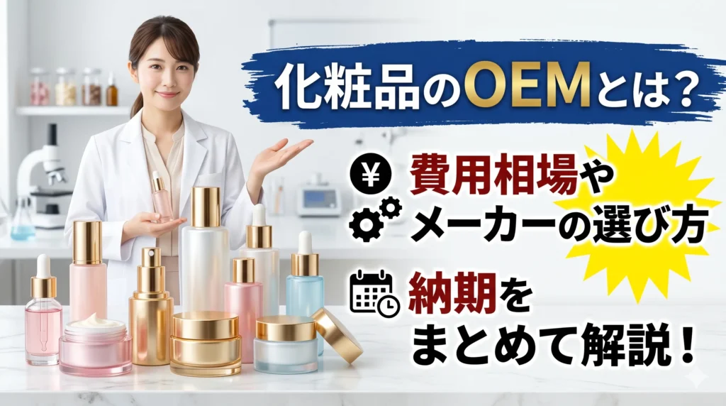 化粧品のOEMとは？費用相場やメーカーの選び方、納期をまとめて解説！